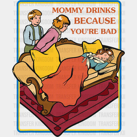 Mommy Drinks Because You’re Bad - Funny DTF Transfer