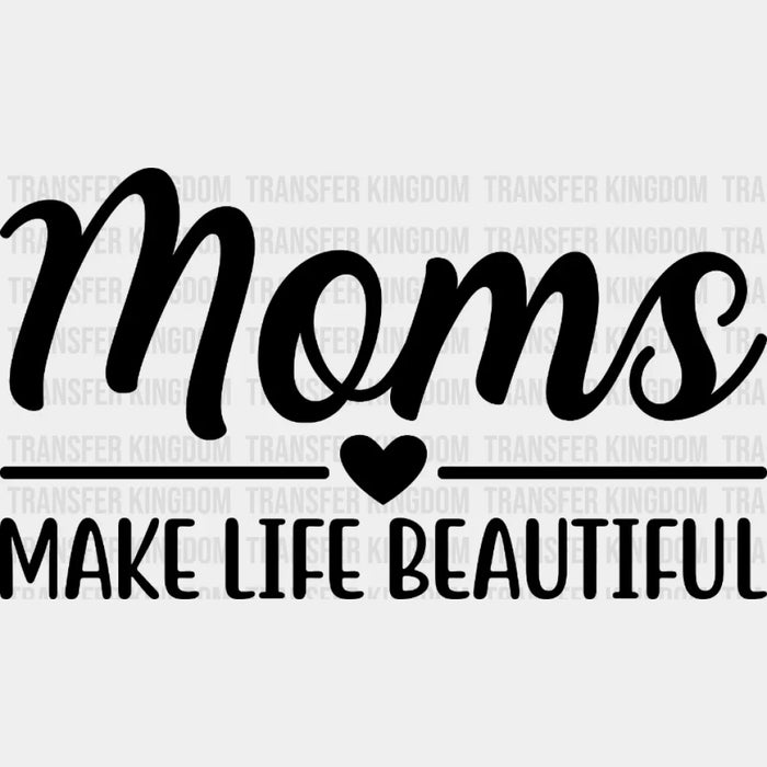 Moms Make Life Beautiful - Mothers Day  - Funny Mom - Design - DTF heat transfer