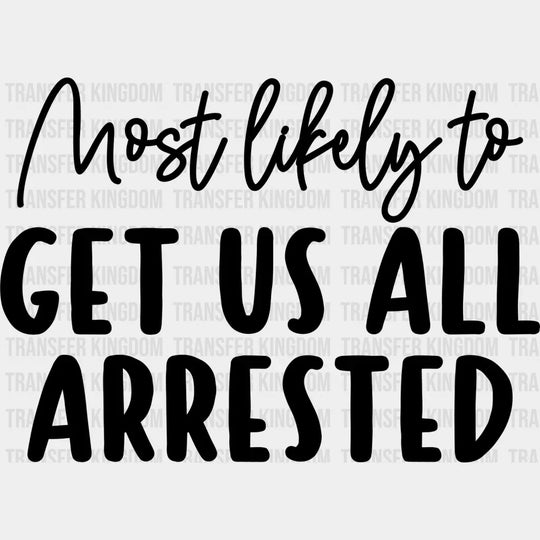 Most Likely To Get Us All Arrested - Wedding Crew Iron On Dtf Transfer Unisex S & M (10’’) /