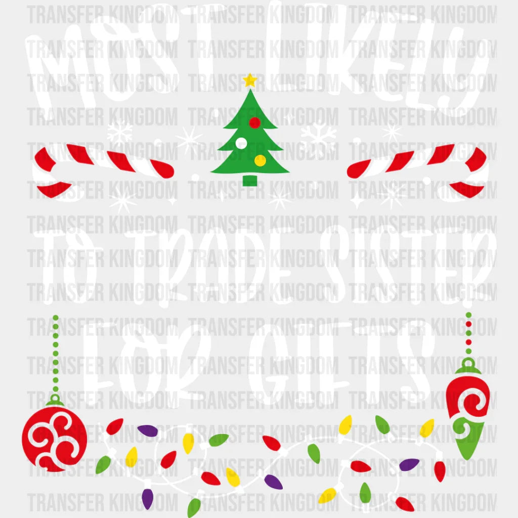 Most Likely To Trade Sister For Gifts - Christmas Dtf Transfer Unisex S & M (10’’) / Light