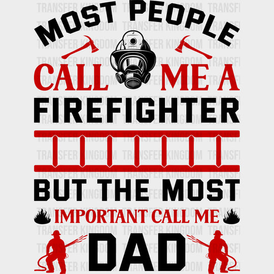 Most People Call Me A Firefighter Dad Design - Fire Department DTF Transfers Adult Unisex - S & M (10’’) / Dark Color