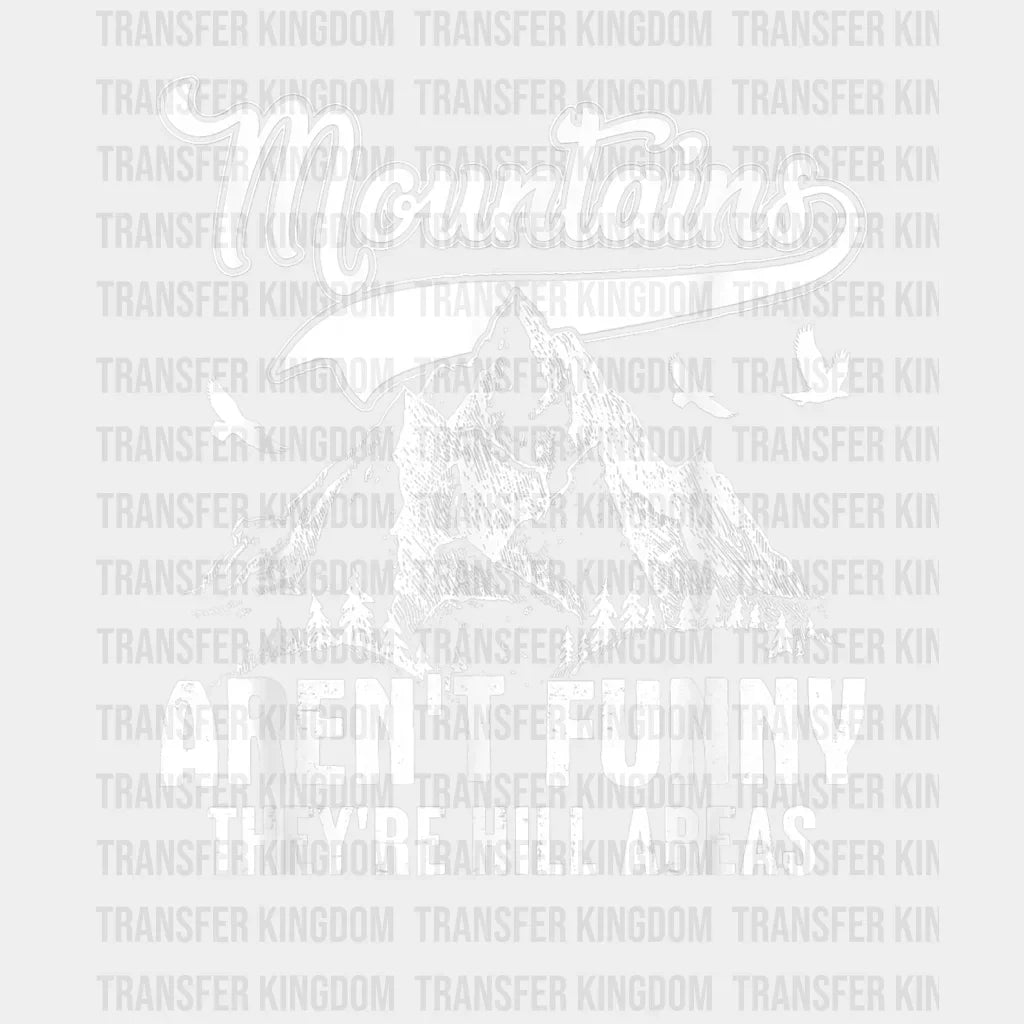 Mountains Arent Funny Theyre Hill Areas - And Adventure Design Dtf Heat Transfer