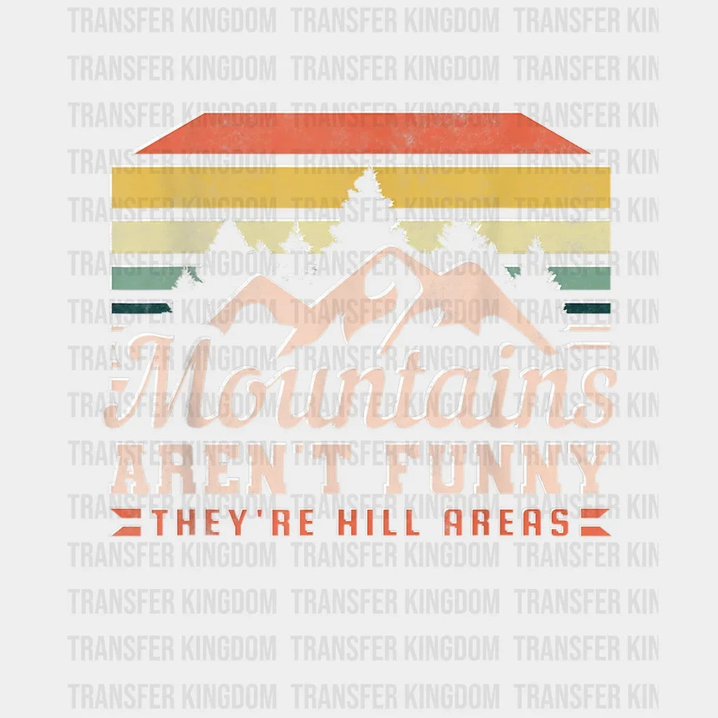 Mountains Arent Funny Theyre Hill Areas - And Adventure Design Dtf Heat Transfer