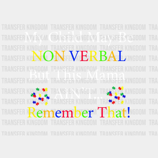 My Child May Be Non Verbal But This Mama Ain't Remember That Design - DTF heat transfer - Transfer Kingdom