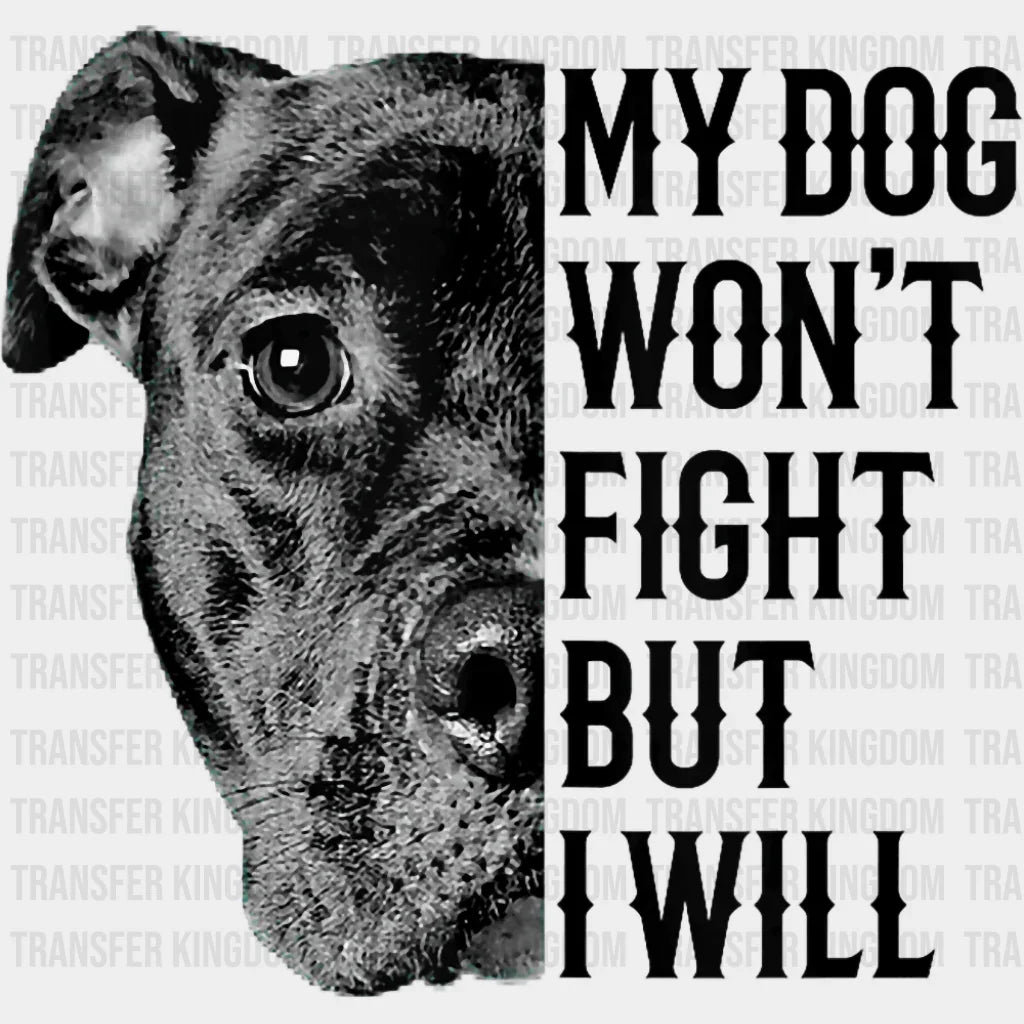 My Dog Won’t Fight But I Will - Dogs DTF Transfer Adult Unisex - S & M (10’’) / Dark Color Design (See Imaging)