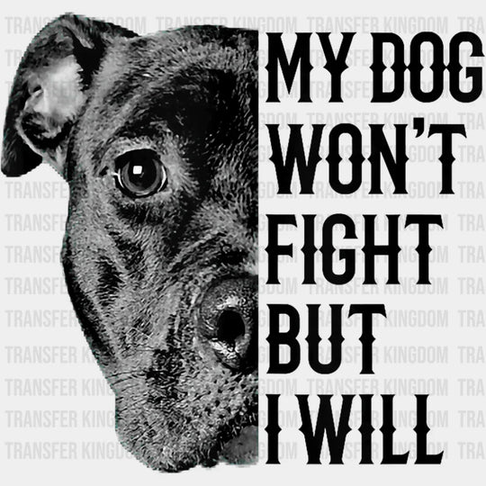 My Dog Won’t Fight But I Will - Dogs DTF Transfer Adult Unisex - S & M (10’’) / Dark Color Design (See Imaging)