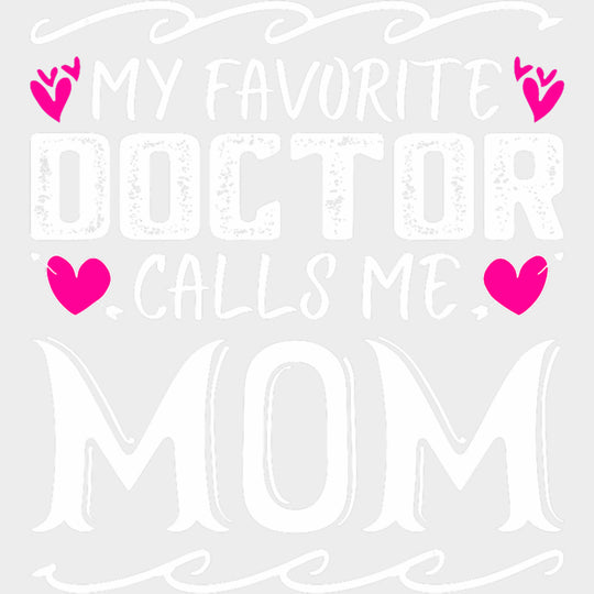 My Favorite Doctor Calls Me Mom - Medical School DTF Transfers transfer-kingdom Light Color Design (See Imaging)