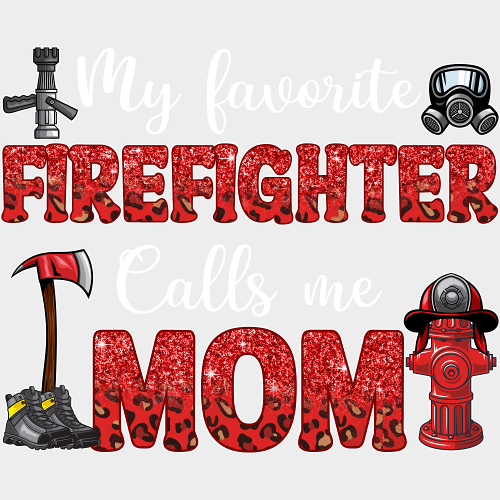 My Favorite Firefighter Calls Me Mom - Fire Department DTF Transfers Adult Unisex - S & M (10’’) / Light Color Design