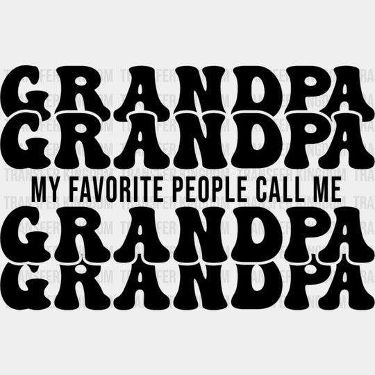 My Favorite People Call Me - Grandpa Dtf Heat Transfer Unisex S & M (10’’) / Dark Color Design