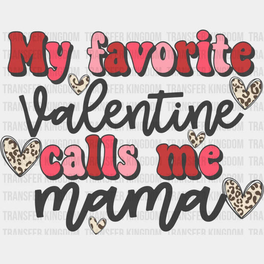 My Favorite Valentine Calls Me Mama - Valentine’s Day Dtf Transfer