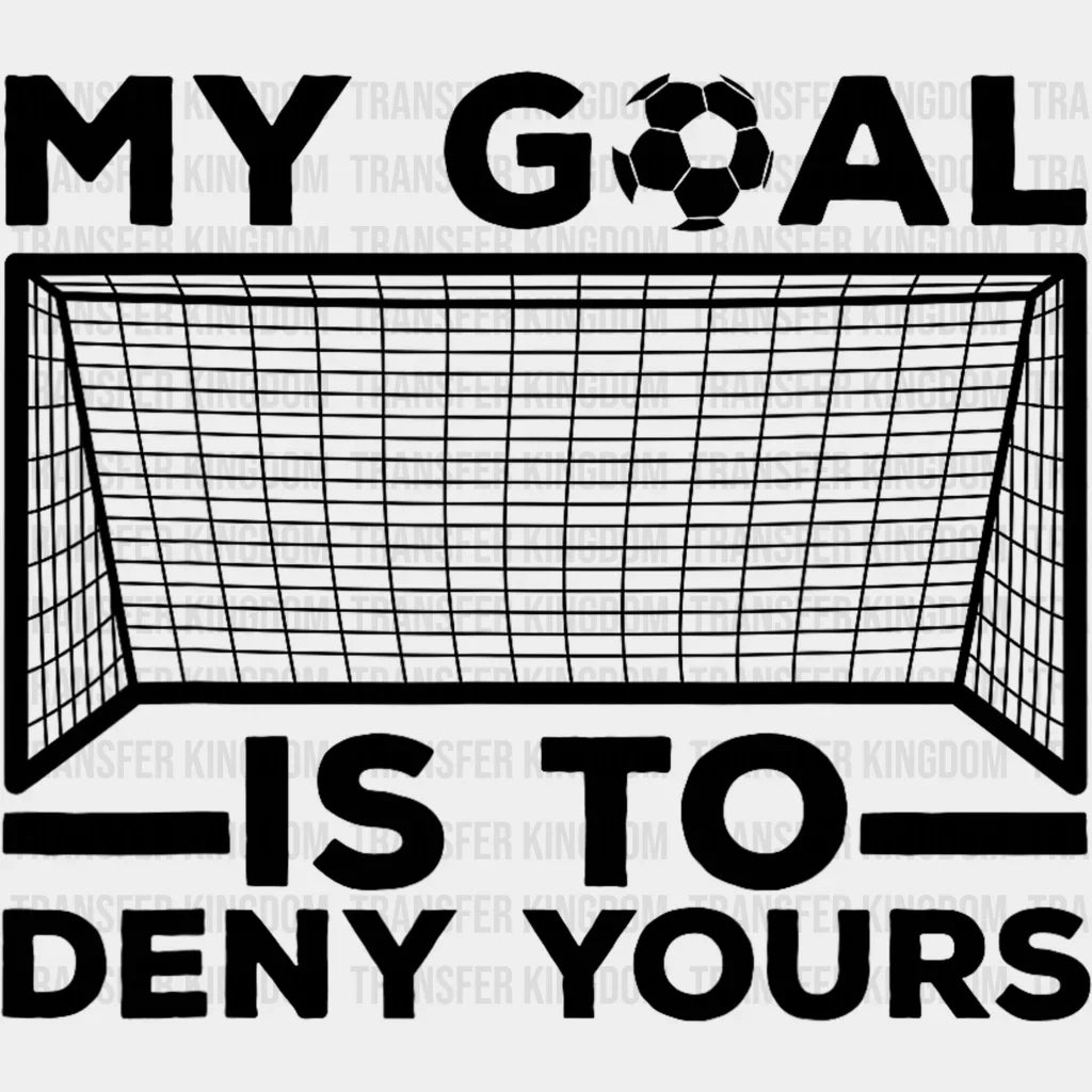 My Goal Is The Deny Yours - Soccer Dtf Heat Transfer Unisex S & M (10’’) / Dark Color Design