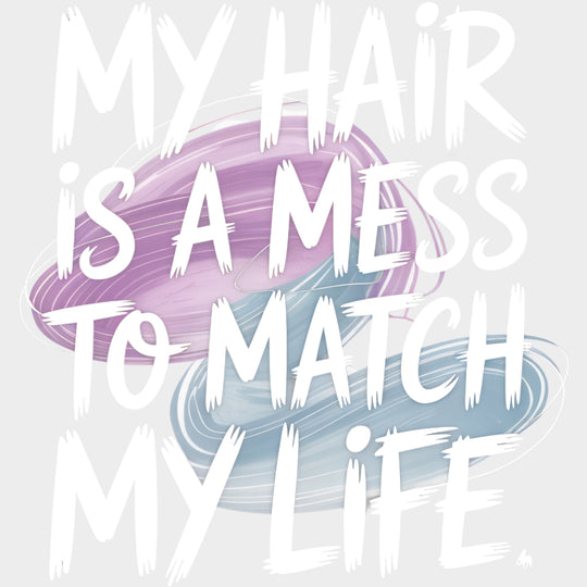 My Hair Is A Mess To Match My Life - Funny DTF Transfers Adult Unisex - S & M (10’’) / Light Color Design (See Imaging)