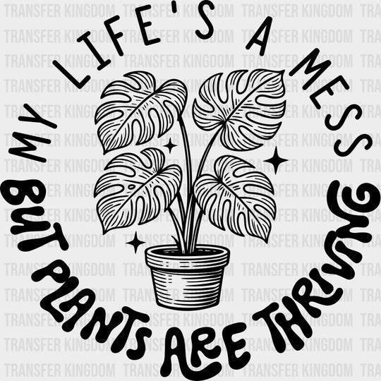 My Life's A Mess, But Plants Are Thriving - Plants DTF Transfers transfer-kingdom Dark Color Design (See Imaging)