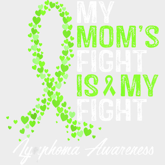 My Mom’s Fight Is My Fight - Lymphoma DTF Transfers Adult Unisex - S & M (10’’) / Light Color Design (See Imaging)