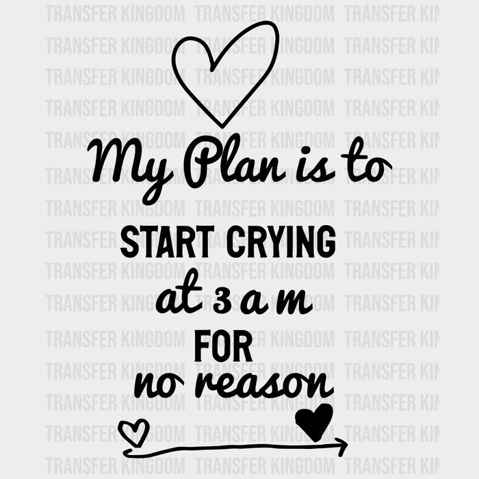My Plan Is To Start Crying At 3 AM For No Reason - Baby DTF Transfer