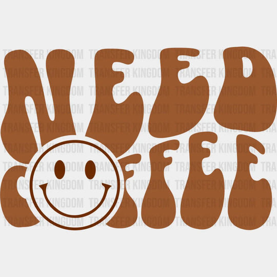 Need Coffee Smiley Design - Iron On Dtf Transfer