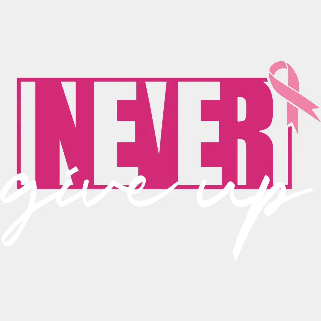 Never Give Up Cancer Awareness Design - DTF heat transfer - Transfer Kingdom