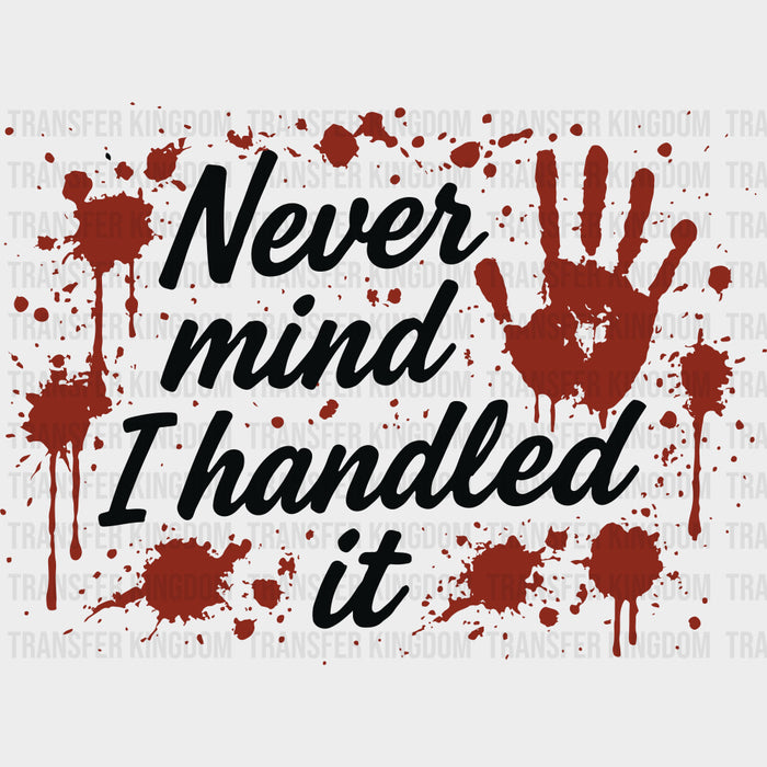Never Mind, I Handled It - Funny DTF Transfers
