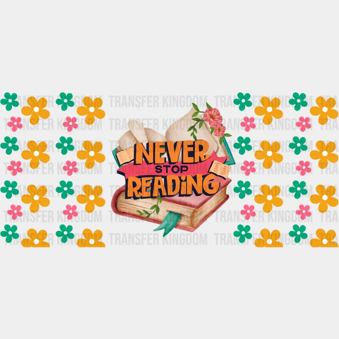 Never Stop Reading Flowers - General Cup Wrap UV Sticker Permanent UV DTF Decal