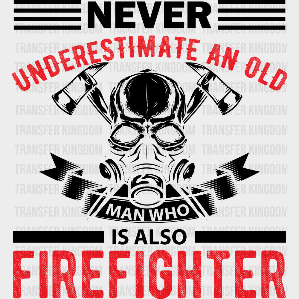 Never Underestimate An Old Man - Fire Department DTF Transfers Adult Unisex - S & M (10’’) / Dark Color Design (See