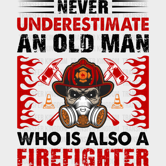 Never Underestimate An Old Man - Fire Department DTF Transfers