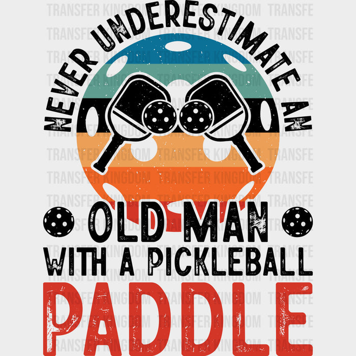 Never Underestimate An Old Man - Pickleball DTF Transfers