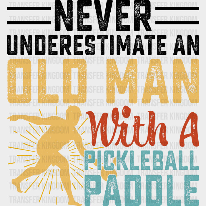 Never Underestimate An Old Man With A Pickleball Paddle - Pickleball DTF Transfers