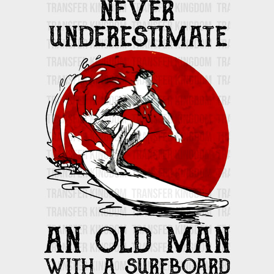 Never Underestimate An Old Man With A Surfboard - Surfing DTF Transfers transfer-kingdom Dark Color Design (See Imaging)