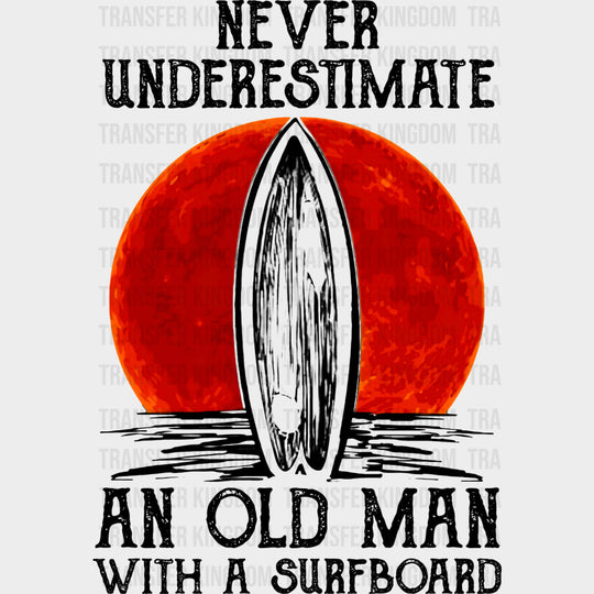 Never Underestimate And Old Man With A Surfboard - Surfing DTF Transfers transfer-kingdom Dark Color Design (See Imaging)