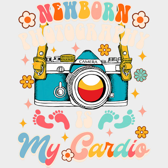 Newborn Photography Is My Cardio - Photography DTF Transfers transfer-kingdom Light Color Design (See Imaging)