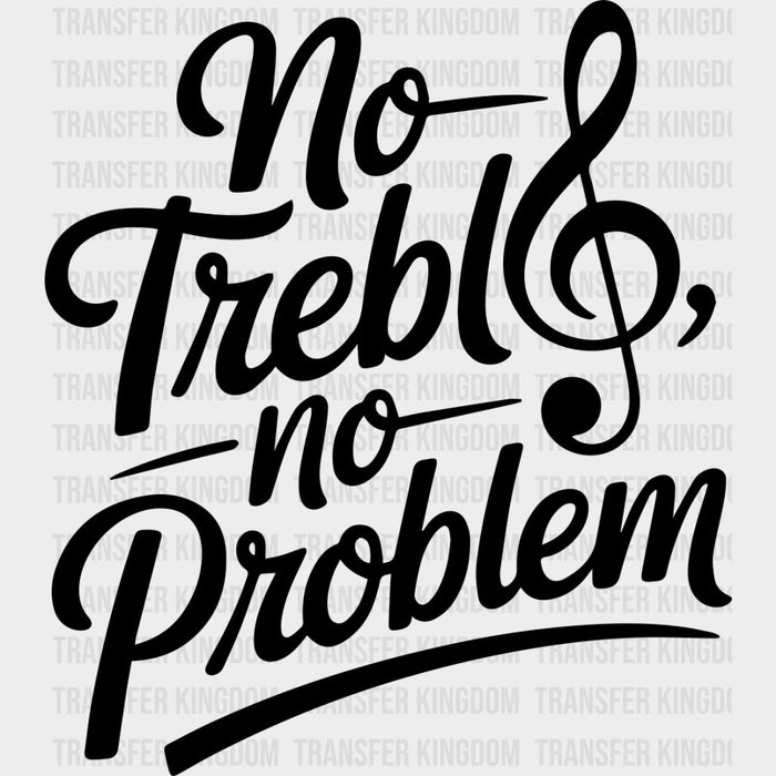 No Treble No Problem - Music DTF Transfers