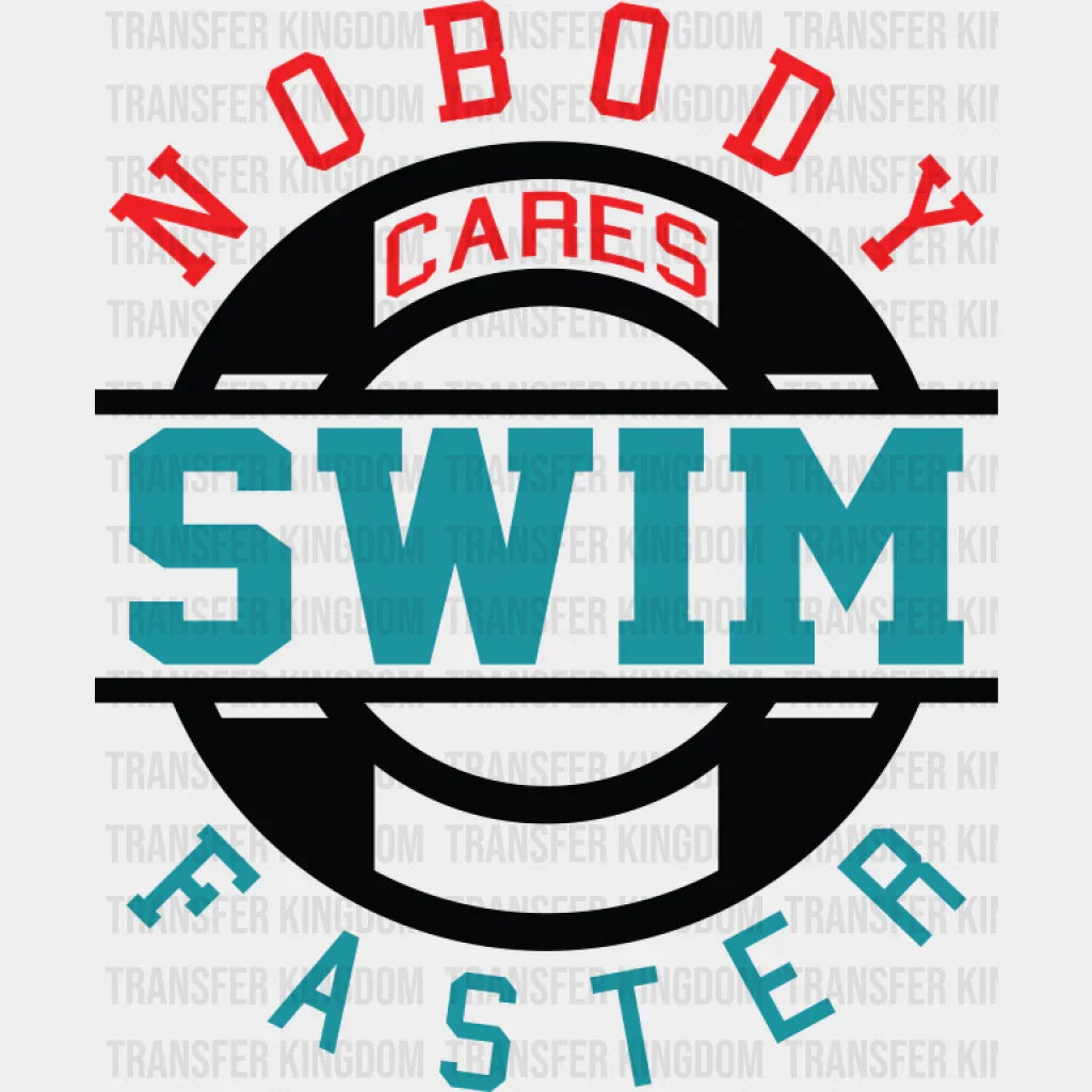 Nobody Cares Swim Faster - Swimming DTF Transfer Adult Unisex - S & M (10’’) / Dark Color Design (See Imaging)