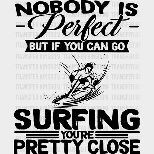 Nobody Is Perfect But If You Can Go Surfing... - Surfing DTF Transfers transfer-kingdom Dark Color Design (See Imaging)