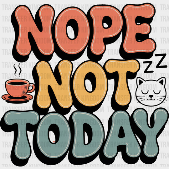 Nope Not Today Sleeping Cat - Funny DTF Transfers Adult Unisex - S & M (10’’) / Dark Color Design (See Imaging)