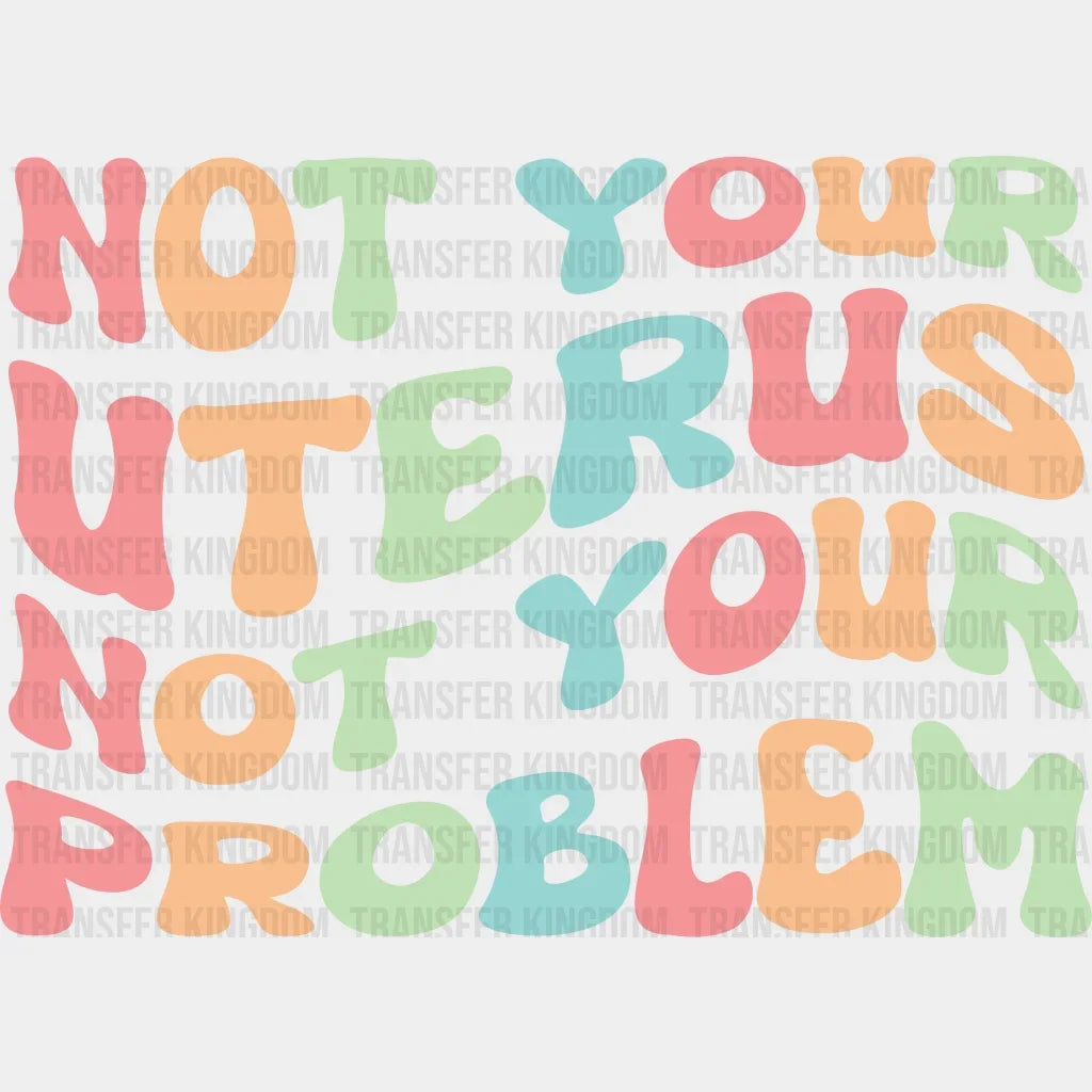 Not Your Uterus Problem - Abortion Rights Design Dtf Heat Transfer