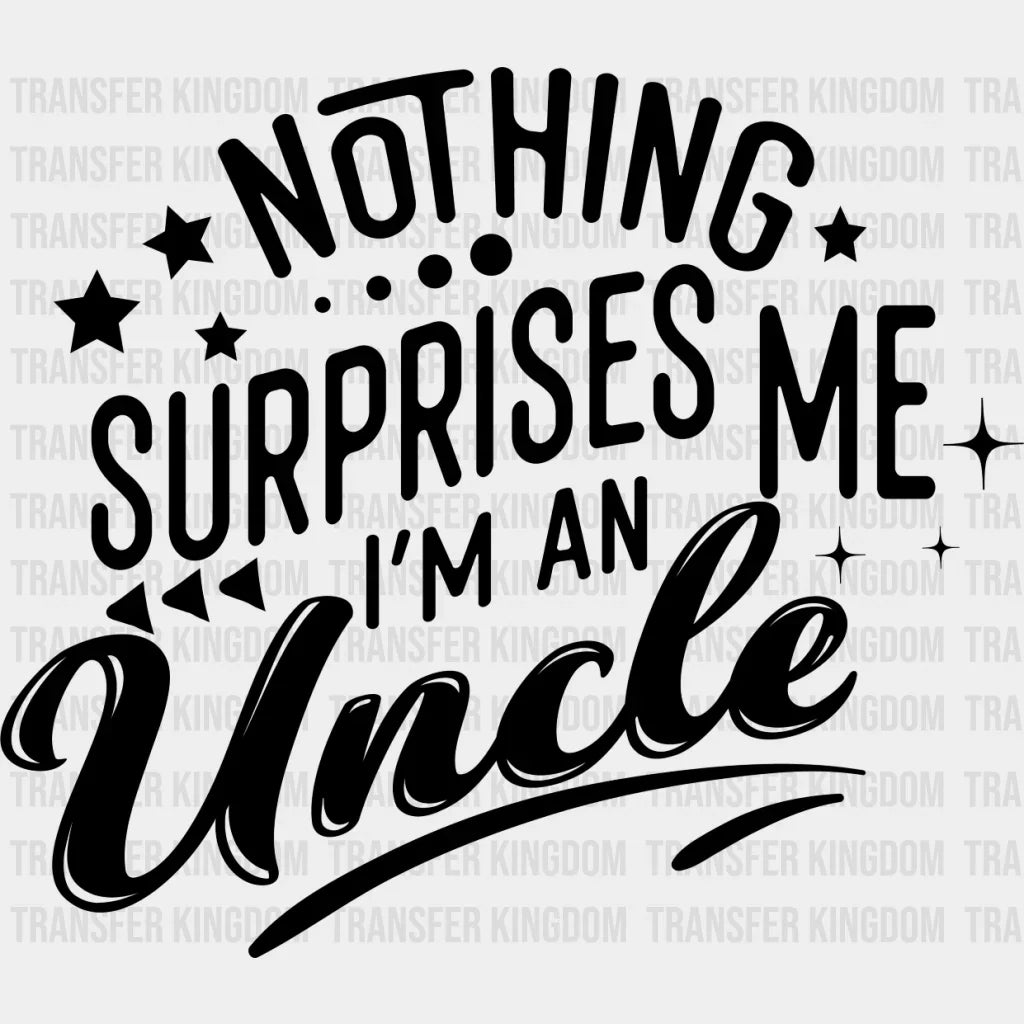 Nothing Surprises Me - Uncle Dtf Heat Transfer Unisex S & M (10’’) / Dark Color Design See Imaging