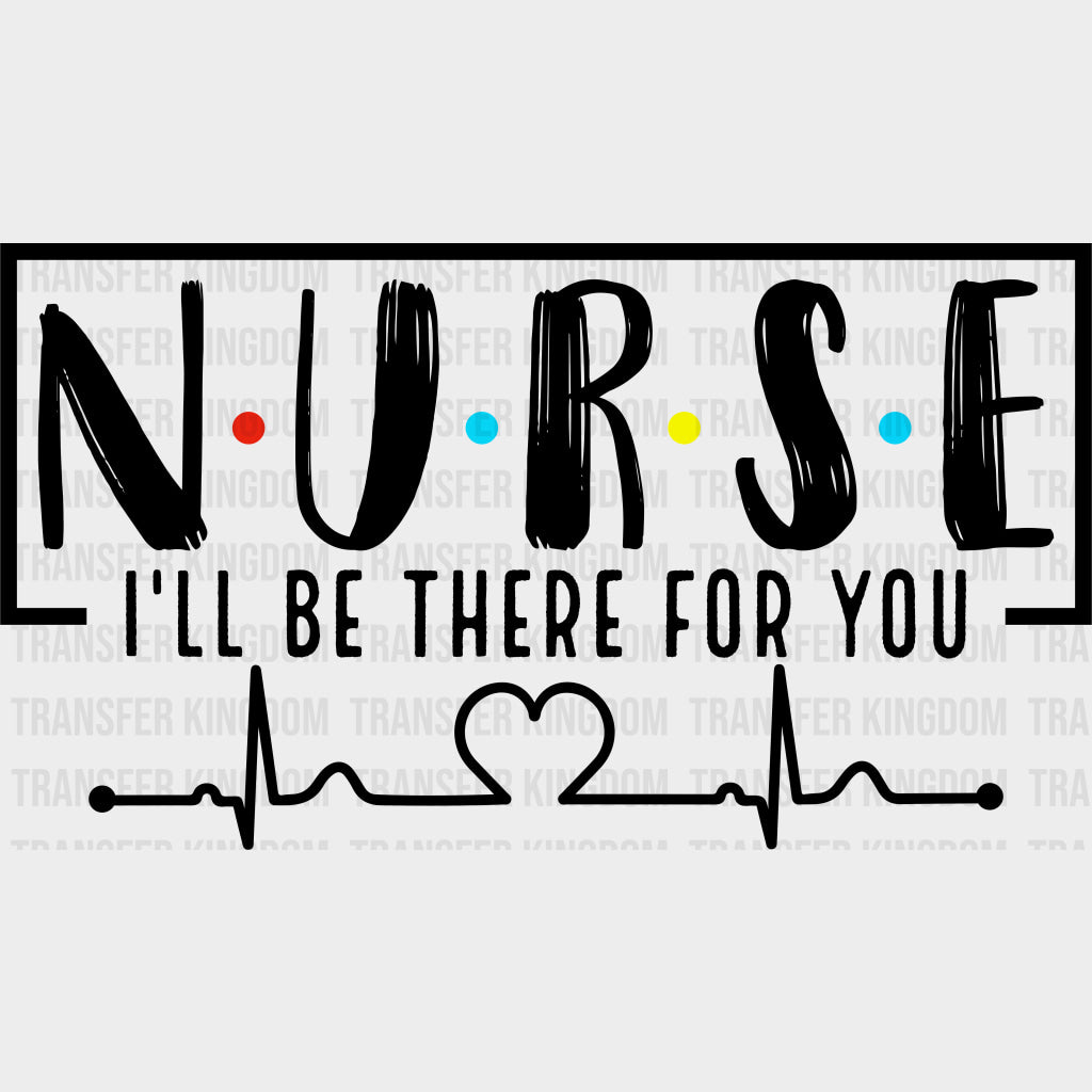 Nurse I’ll Be There For You - Nurse DTF Transfers Adult Unisex - S & M (10’’) / Dark Color Design (See Imaging)