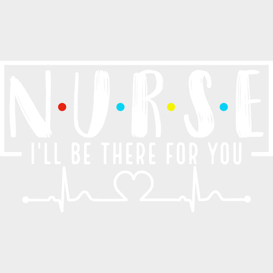 Nurse I’ll Be There For You - Nurse DTF Transfers Adult Unisex - S & M (10’’) / Light Color Design (See Imaging)