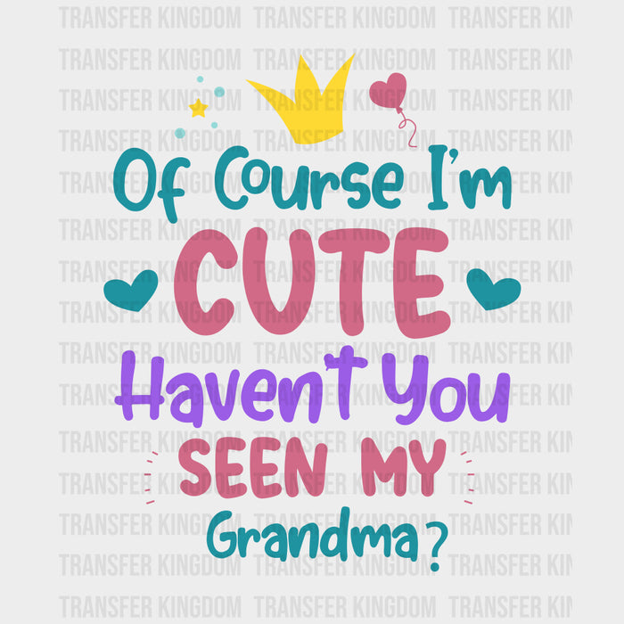 Of Course I'm Cute Haven't You Seen My Grandma - Baby DTF Transfer