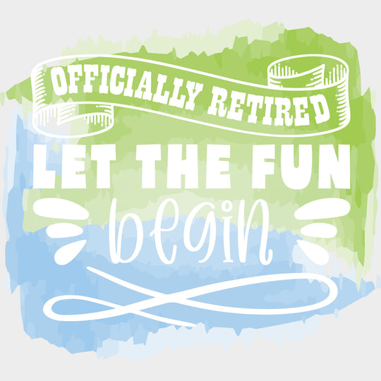 Officially Retired Let The Fun Begin - Retirement DTF Transfers transfer-kingdom Light Color Design (See Imaging)