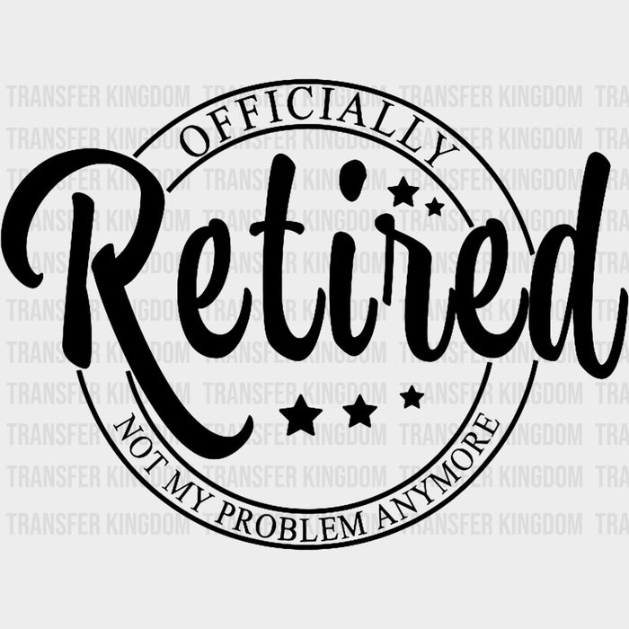 Officially Retired, Not My Problem Anymore - Retirement DTF Transfers