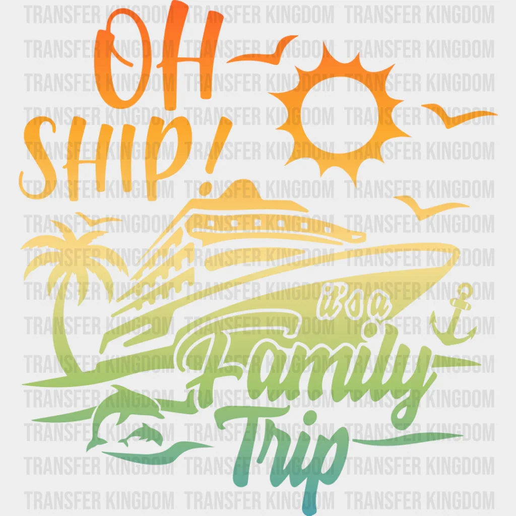 Oh Ship It’s A Family Trip - Cruise Dtf Heat Transfer