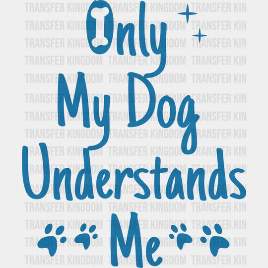 Only My Dog Understands - Dogs Iron On Dtf Transfer