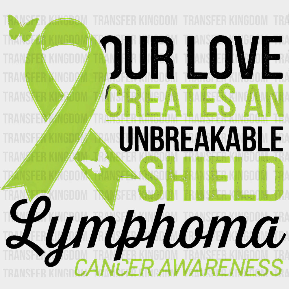 Our Love Creates An Unbreakable Shield, Ribbon - Lymphoma DTF Transfers transfer-kingdom Dark Color Design (See Imaging)