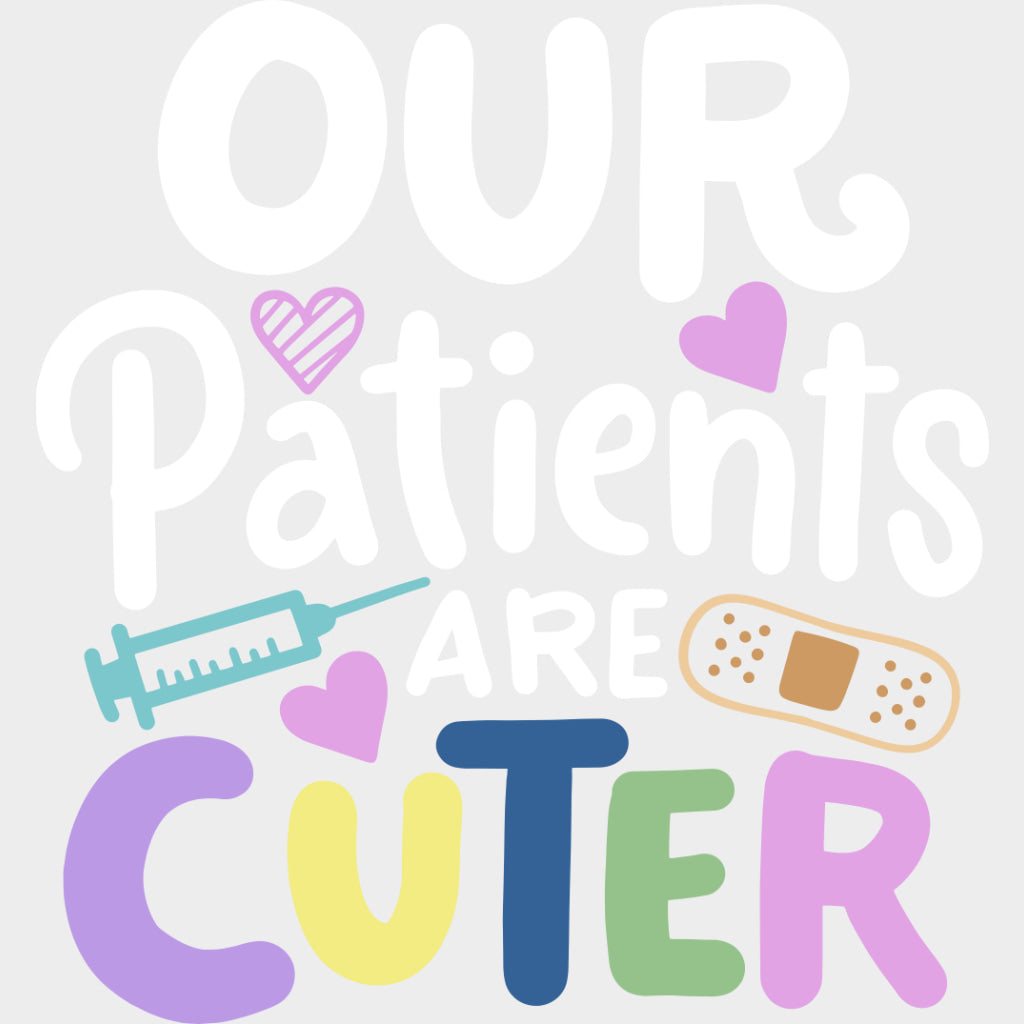 Our Patients Are Cuter - Pediatric Nurse DTF Transfers transfer-kingdom Light Color Design (See Imaging)