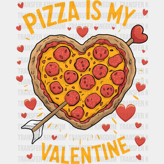 Pizza Is My Valentine Heart Shaped Pizza - Valentine’s Day DTF Transfer