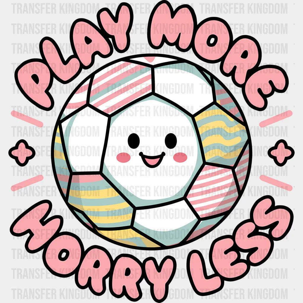 Play More Horry Less - Soccer Dtf Heat Transfer
