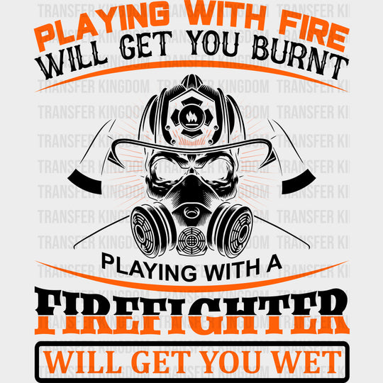 Playing With Fire Will Get You Burnt - Fire Department DTF Transfers Adult Unisex - S & M (10’’) / Dark Color Design