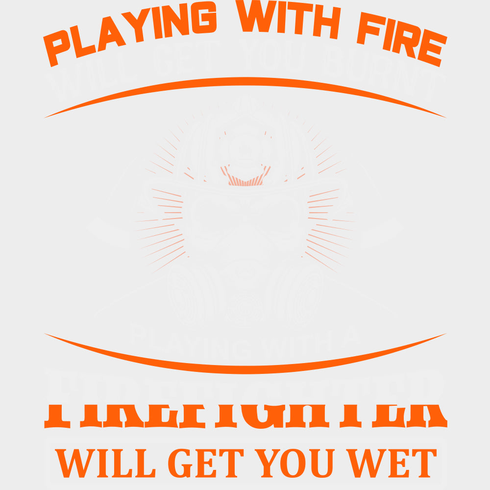 Playing With Fire Will Get You Burnt - Fire Department DTF Transfers Adult Unisex - S & M (10’’) / Light Color Design