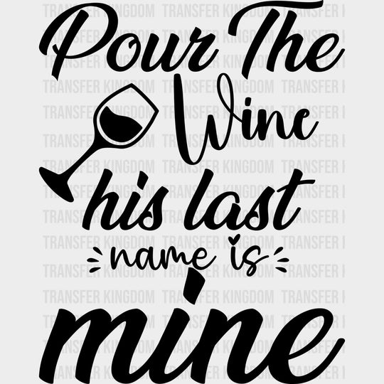 Pour The Wine His Last Name Is Mine - Anniversary DTF Transfer transfer-kingdom Dark Color Design (See Imaging)
